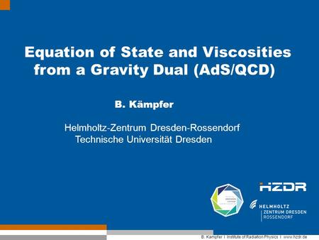 B. Kampfer I Institute of Radiation Physics I www.hzdr.de Member of the Helmholtz Association page 1 B. Kampfer I Institute of Radiation Physics I www.hzdr.de.