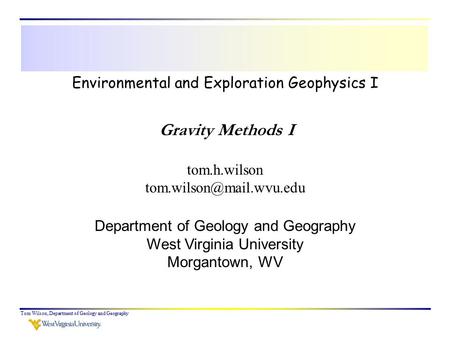 Tom Wilson, Department of Geology and Geography Environmental and Exploration Geophysics I tom.h.wilson Department of Geology and.