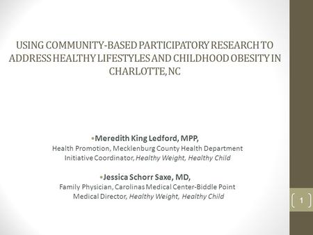 USING COMMUNITY-BASED PARTICIPATORY RESEARCH TO ADDRESS HEALTHY LIFESTYLES AND CHILDHOOD OBESITY IN CHARLOTTE, NC Meredith King Ledford, MPP, Health Promotion,