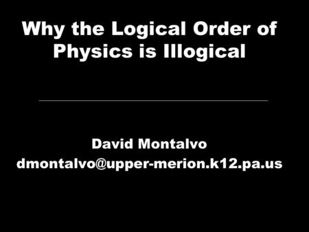 Why the Logical Order of Physics is Illogical David Montalvo