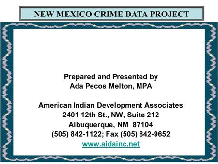 NEW MEXICO CRIME DATA PROJECT Prepared and Presented by Ada Pecos Melton, MPA American Indian Development Associates 2401 12th St., NW, Suite 212 Albuquerque,