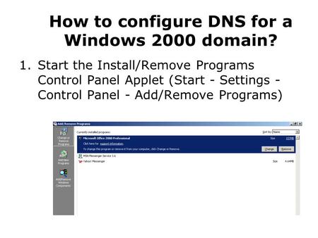 How to configure DNS for a Windows 2000 domain? 1.Start the Install/Remove Programs Control Panel Applet (Start - Settings - Control Panel - Add/Remove.