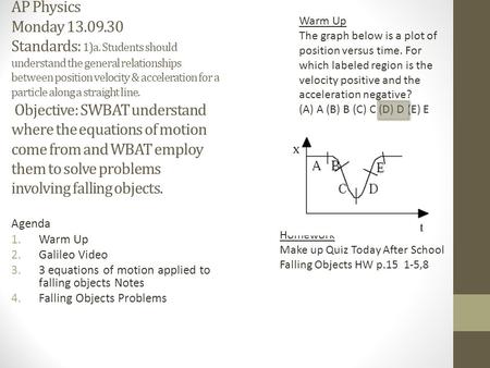 AP Physics Monday 13.09.30 Standards: 1)a. Students should understand the general relationships between position velocity & acceleration for a particle.