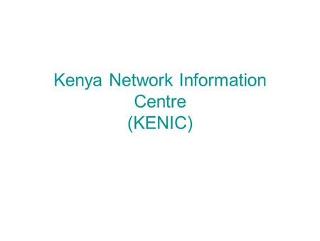 Kenya Network Information Centre (KENIC). Introduction KENIC is the registry for the.KE ccTLD. Local and non-profit organization Mandate is to Manage.