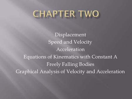 Displacement Speed and Velocity Acceleration Equations of Kinematics with Constant A Freely Falling Bodies Graphical Analysis of Velocity and Acceleration.