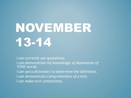 NOVEMBER 13-14 I can correctly use quotations. I can demonstrate my knowledge of denotation of TONE words. I can use a dictionary to determine the definition.