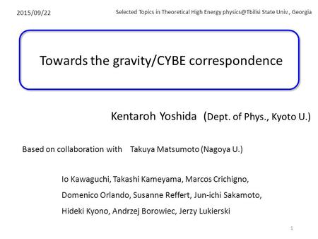 1 2015/09/22 Selected Topics in Theoretical High Energy State Univ., Georgia Towards the gravity/CYBE correspondence Kentaroh Yoshida (