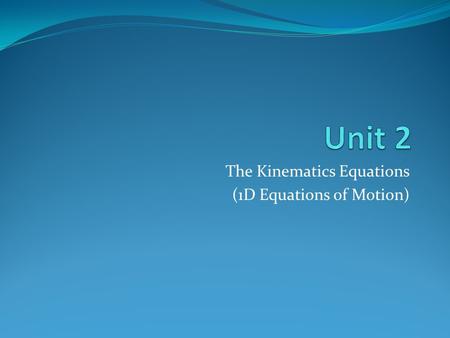 The Kinematics Equations (1D Equations of Motion)