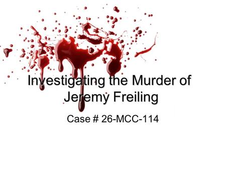 Investigating the Murder of Jeremy Freiling Case # 26-MCC-114.