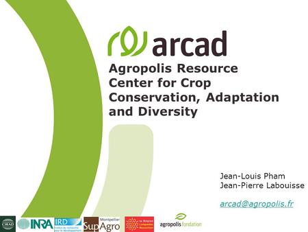 Agropolis Resource Center for Crop Conservation, Adaptation and Diversity Jean-Louis Pham Jean-Pierre Labouisse