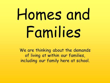 We are thinking about the demands of living at within our families, including our family here at school. Homes and Families.