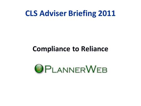 CLS Adviser Briefing 2011 Compliance to Reliance.