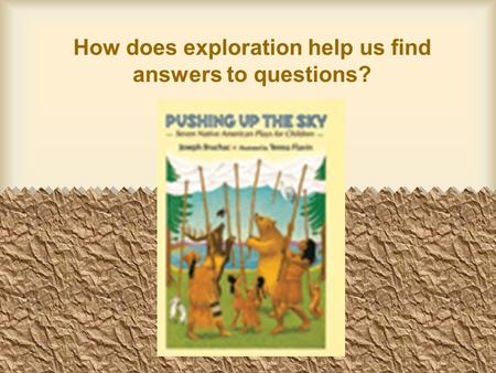 How does exploration help us find answers to questions?