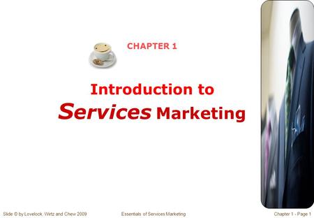 Slide © by Lovelock, Wirtz and Chew 2009 Essentials of Services MarketingChapter 1 - Page 1 CHAPTER 1 Introduction to S ervices Marketing.