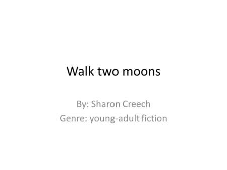 Walk two moons By: Sharon Creech Genre: young-adult fiction.