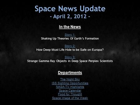 Space News Update - April 2, 2012 - In the News Story 1: Story 1: Shaking Up Theories Of Earth’s Formation Story 2: Story 2: How Deep Must Life Hide to.