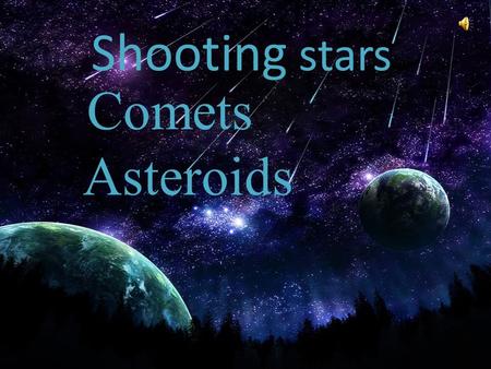 Shooting stars Comets Asteroids.