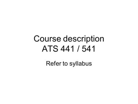 Course description ATS 441 / 541 Refer to syllabus.