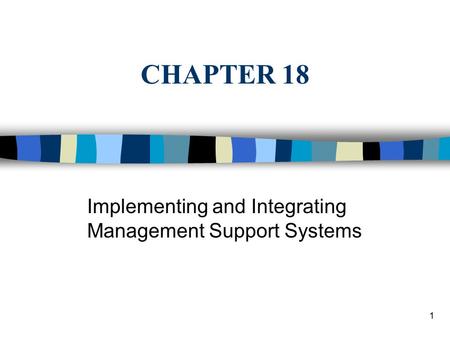 1 CHAPTER 18 Implementing and Integrating Management Support Systems.