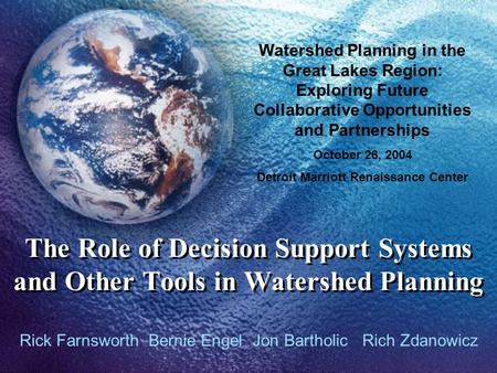 The Role of Decision Support Systems and Other Tools in Watershed Planning Rick Farnsworth Bernie Engel Jon Bartholic Rich Zdanowicz Watershed Planning.