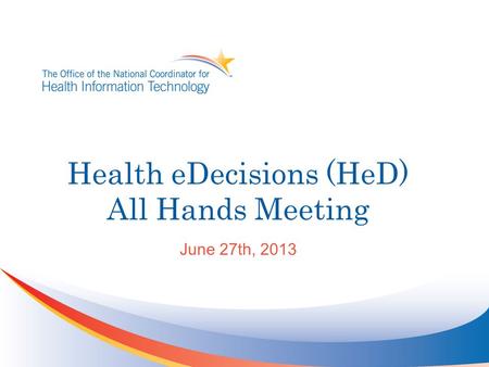 Health eDecisions (HeD) All Hands Meeting June 27th, 2013.