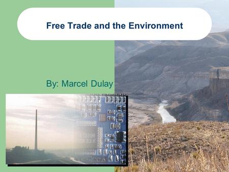 Free Trade and the Environment By: Marcel Dulay. Outline Proponents to Free Trade Opponents to Free Trade North American Commission on Environmental Cooperation.