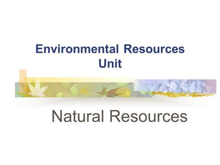 Environmental Resources Unit Natural Resources. Problem Area Introduction to Natural Resources.