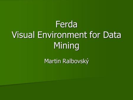 Ferda Visual Environment for Data Mining Martin Ralbovský.