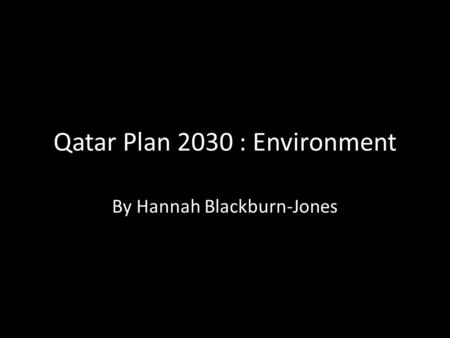 Qatar Plan 2030 : Environment By Hannah Blackburn-Jones.