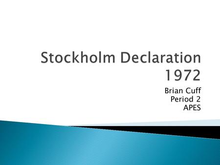 Brian Cuff Period 2 APES.  The Declaration of the United Nations Conference on the Human Environment, or Stockholm Declaration, was adopted June 16,