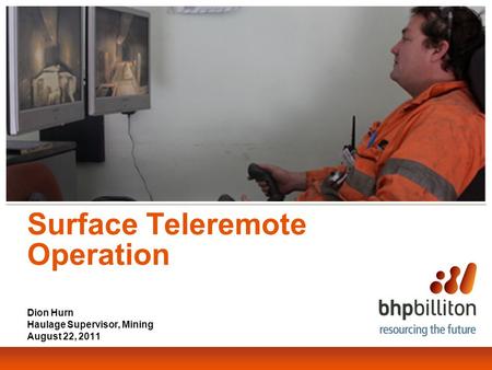 Surface Teleremote Operation Dion Hurn Haulage Supervisor, Mining August 22, 2011.