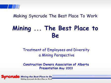 Mining the Best Place to Be Making Syncrude the Best Place to Work Making Syncrude The Best Place To Work Mining... The Best Place to Be Treatment of Employees.