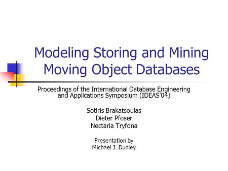 Modeling Storing and Mining Moving Object Databases Proceedings of the International Database Engineering and Applications Symposium (IDEAS’04) Sotiris.