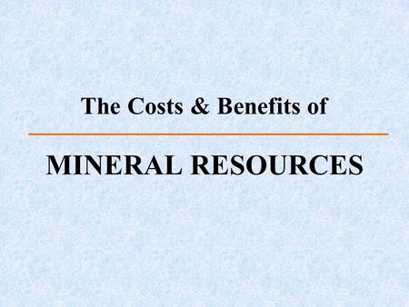 The Costs & Benefits of MINERAL RESOURCES.