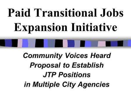 Paid Transitional Jobs Expansion Initiative Community Voices Heard Proposal to Establish JTP Positions in Multiple City Agencies.