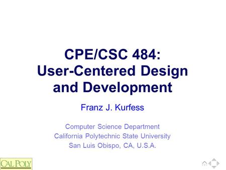 Computer Science Department California Polytechnic State University San Luis Obispo, CA, U.S.A. Franz J. Kurfess CPE/CSC 484: User-Centered Design and.