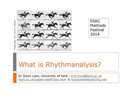 What is Rhythmanalysis? Dr Dawn Lyon, University of Kent - kent.ac.uk/sspssr/staff/lyon.htmkent.ac.uk/sspssr/staff/lyon.htm.