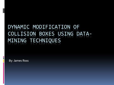 By: James Ross. Outline  Collision Conecpts  Axis Aligned Bounding Box  ECMs  Objective  Methodology  Expected Results.