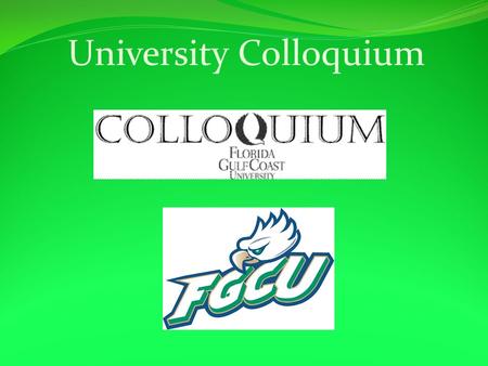 University Colloquium. Survey Colloquium- What is it? It is a required course for all FGCU students. It teaches you about environment and importance.