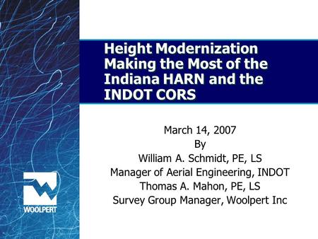 Height Modernization Making the Most of the Indiana HARN and the INDOT CORS March 14, 2007 By William A. Schmidt, PE, LS Manager of Aerial Engineering,