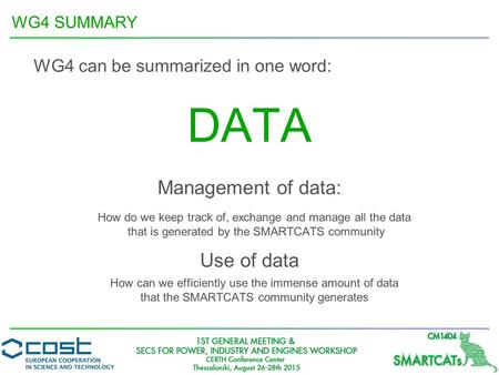 WG4 SUMMARY DATA WG4 can be summarized in one word: Management of data: Use of data How do we keep track of, exchange and manage all the data that is generated.