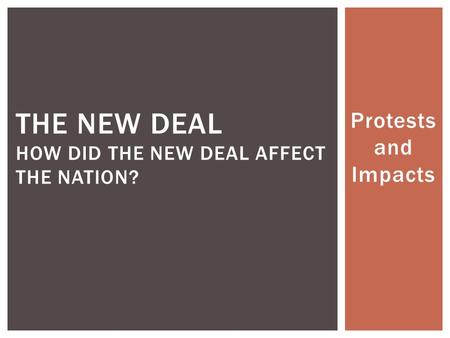 Protests and Impacts THE NEW DEAL HOW DID THE NEW DEAL AFFECT THE NATION?