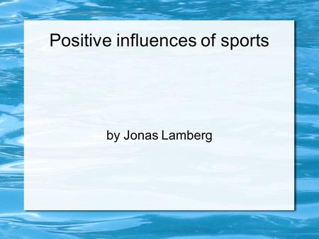 Positive influences of sports by Jonas Lamberg. Reasons for unathletic conduct Technical progress Improved mobility More office work Malnutrition No necessity.