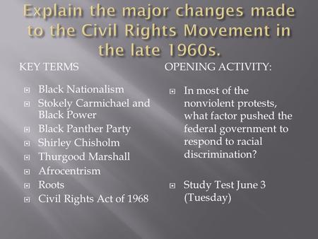 KEY TERMSOPENING ACTIVITY:  Black Nationalism  Stokely Carmichael and Black Power  Black Panther Party  Shirley Chisholm  Thurgood Marshall  Afrocentrism.