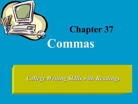 College Writing Skills with Readings Chapter 37 Commas.