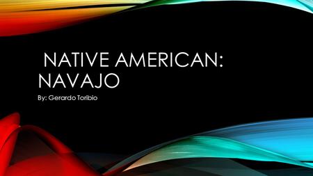 NATIVE AMERICAN: NAVAJO By: Gerardo Toribio. HISTORY Over 50 separate clans. 17 th century occupied region between San Juan and Little Colorado rivers.