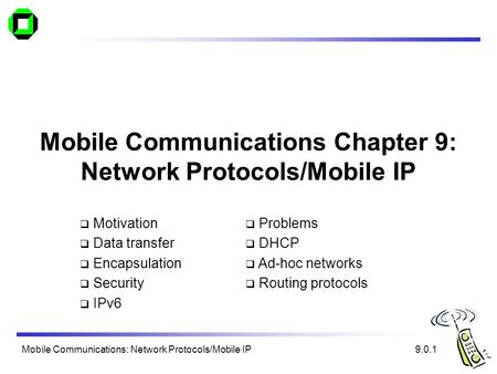 Mobile Communications: Network Protocols/Mobile IP Mobile Communications Chapter 9: Network Protocols/Mobile IP  Motivation  Data transfer  Encapsulation.