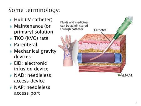  Hub (IV catheter)  Maintenance (or primary) solution  TKO (KVO) rate  Parenteral  Mechanical gravity devices  EID: electronic infusion device 