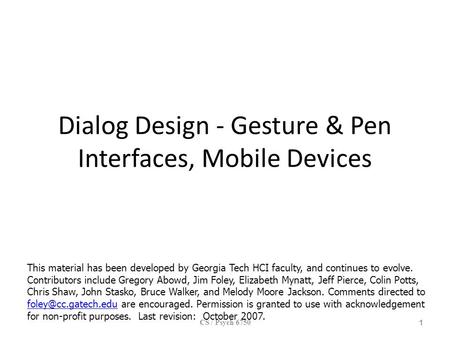 Dialog Design - Gesture & Pen Interfaces, Mobile Devices CS / Psych 6750 1 This material has been developed by Georgia Tech HCI faculty, and continues.