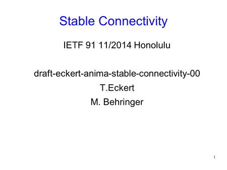 1 Stable Connectivity IETF 91 11/2014 Honolulu draft-eckert-anima-stable-connectivity-00 T.Eckert M. Behringer.